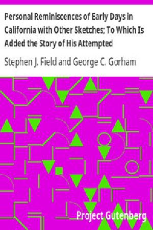 [Gutenberg 15752] • Personal Reminiscences of Early Days in California with Other Sketches; To Which Is Added the Story of His Attempted Assassination by a Former Associate on the Supreme Bench of the State